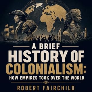 A Brief History of Colonialism: How Empires Took Over the World cover art