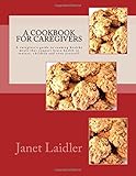 A Cookbook for Caregivers: A caregiver's guide to cooking healthy meals that support brain health in...