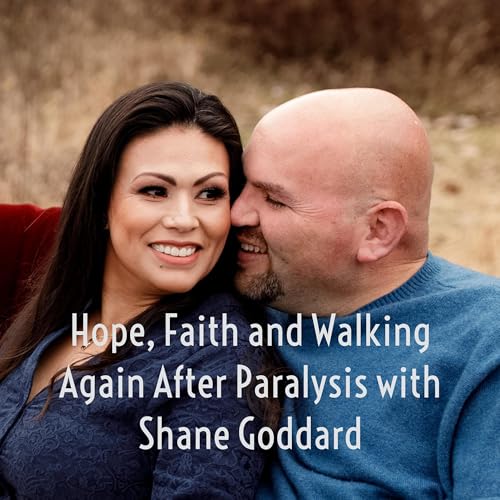 Hope, Faith and Walking Again After Paralysis with Shane Goddard cover art
