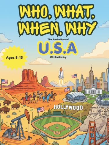 Who, What, When, Why: The Jumbo Book of USA: 50 States, 150 Wild Trivia Questions, and Mind-Blowing Facts about America for Curious Kids Ages 8–12