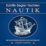 Schiffe Malbuch ★ Segelschiffe ★ Boote ★ Yachten ★ Knoten lernen ★ Nautik ★ 108 nautische Motive zum Ausmalen ★ Viele Arten von Schiffen/Seglern/Yachten/Booten zum Ausmalen, kopieren, nachmalen ★