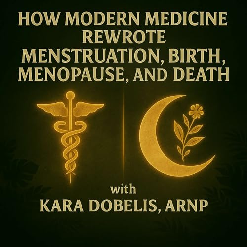 How Modern Medicine Rewrote Menstruation, Birth, Menopause, and Death | Kara Dobelis, ARNP