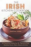  The Irish Kitchen Cookbook: 40 Favorite Foods for St. Patrick\'s Day Breakfast, Brunch, Mains, Desserts & Drinks