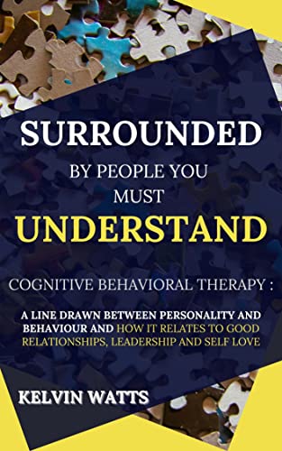 Image of SURROUNDED BY PEOPLE YOU MUST UNDERSTAND; Cognitive Behavioral Therapy for Dummies: A line drawn between Personality and Behavior; how it relates to good Relationship, Leadership and Self Love