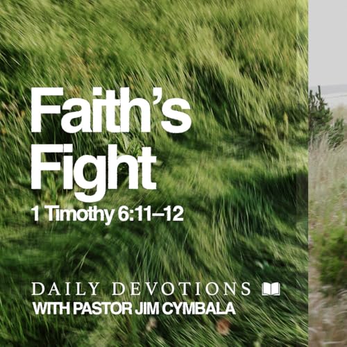 Daily Devotional | Faith&rsquo;s Fight | 1 Timothy 6:11&ndash;12 | Pastor Jim Cymbala