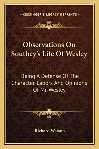 Observations On Southey's Life Of Wesley: Being A Defense Of The Character, Labors And Opinions Of Mr. Wesley