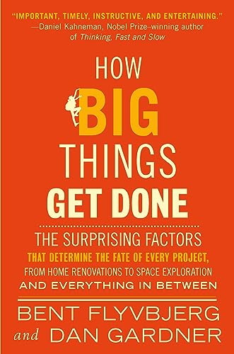 How Big Things Get Done: The Surprising Factors That Determine the Fate of Every Project, from Home Renovations to Space Expl