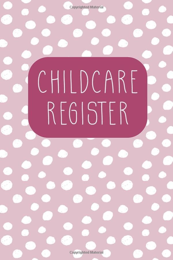 Childcare Register: Day Care Log Notebook Daycares, Childminders, Babysitters Nannies And Preschool Track the attendance of Children at your facility