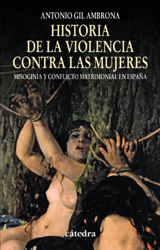 Historia de la violencia contra las mujeres: Misoginia y conflicto matrimonial en España (Historia.