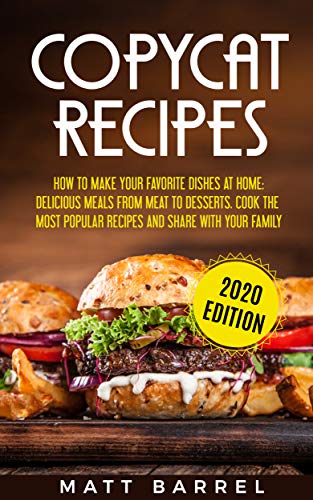 Copycat Recipes: How To Make Your Favourite Dishes At Home: Delicious Meals From