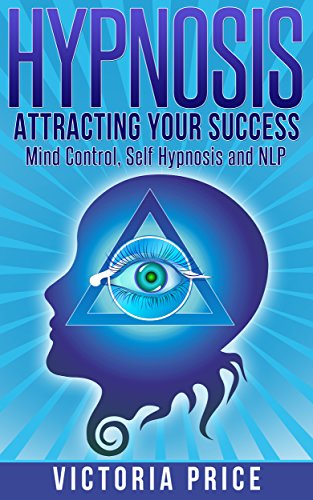 Hypnosis: Attracting Your Success- Mind Control, Self Hypnosis and NLP (Hypnosis, mind control, self hypnosis) by [Victoria Price]
