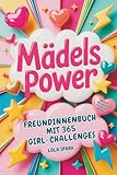 Mädelspower Freundinnenbuch mit 365 Girl-Challenges: Geschenkidee für Mädchen-Cliquen, beste Freundinnen & BFFs | Erinnerungsbuch, Party-Ideen & Inspiration für unvergessliche Mädelsabende