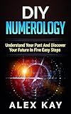 diy numerology: understand your past and discover your future in five easy steps (english edition)