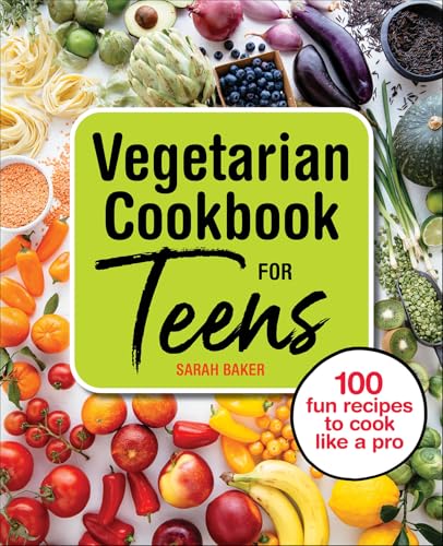 Vegetarian Cookbook for Teens: 100 Fun Recipes to Cook Like a Pro...