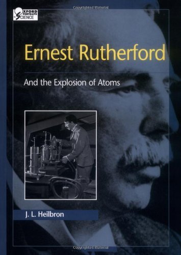 Ernest Rutherford: And the Explosion of Atoms (Oxford Portraits in ...