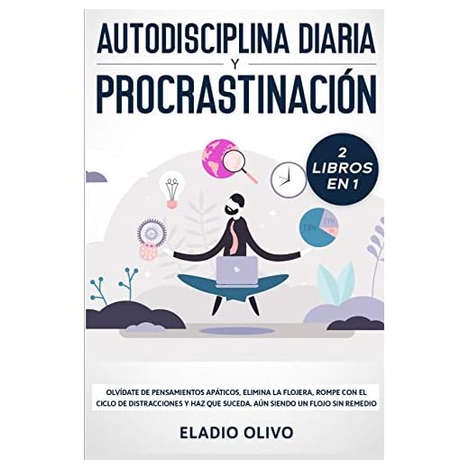 Autodisciplina diaria y procrastinación 2 libros en 1: Olvídate de pensamientos apáticos, elimina la flojera, rompe con el ciclo de distracciones y haz que suceda. Aun siendo un flojo sin remedio