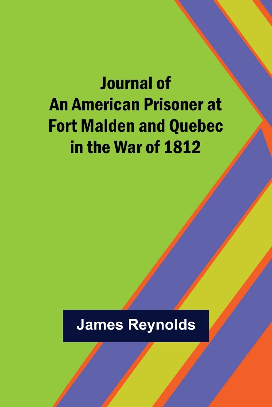 Journal of an American Prisoner at Fort Malden and Quebec in the War of 1812