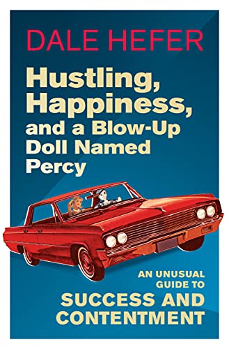 Hustling, Happiness, and a Blow-up Doll Named Percy: An Unusual Guide to Success and Contentment