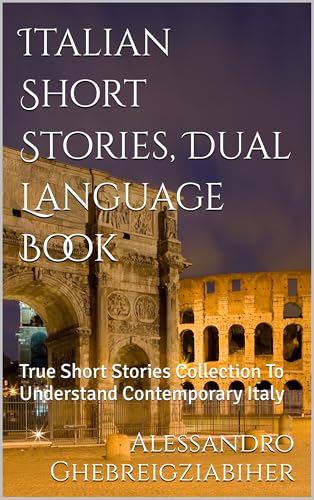 Italian Short Stories, Dual Language Book: True Short Stories Collection To Understand Contemporary Italy (Dual Voices: Italian & English Short Stories ... Reading Series Vol. 1) (Italian Edition)