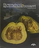  Stravaganti e bizzarri. Ortaggi e frutti dipinti da Bartolomeo Bimbi per i Medici. Catalogo della mostra (Poggio a Caiano, aprile-luglio 2008) (Arte)