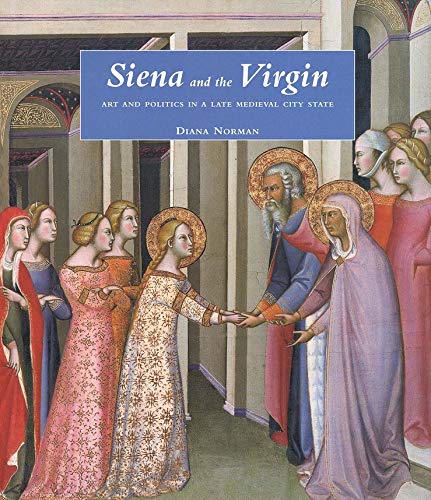 Siena and the Virgin: Art and Politics in a Late Medieval City State Siena and the Virgin: Art and Politics in a Late Medieval City State
