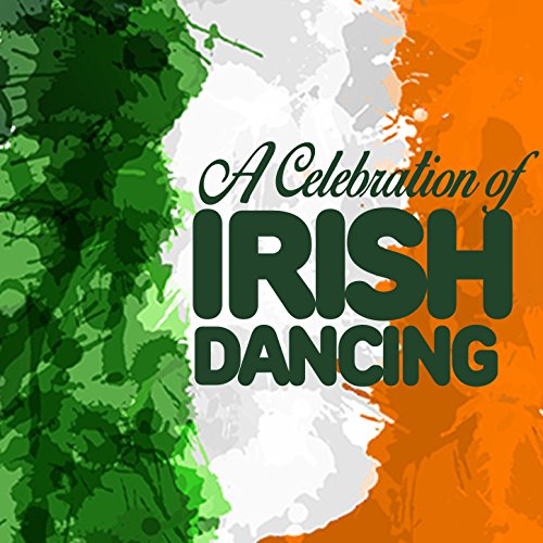 A Celebration of Irish Dancing Irish Dancing, Irish Music