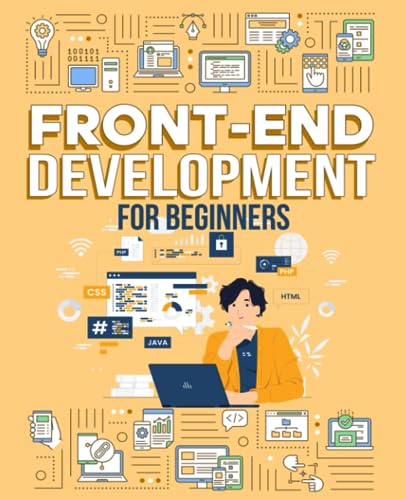 Front End Development for Beginners: Master the Essentials of Web Design - Using HTML, CSS, and JavaScript to Build Websites Jobs That Anyone Can Do From Home