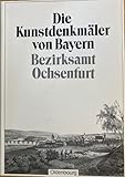 Bezirksamt Ochsenfurt: Unveränderter Nachdruck der Ausgabe von 1911 (Die Kunstdenkmäler von Bayern)