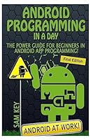 Android Programming in a Day!: The Power Guide for Beginners in Android App Programming 1507893744 Book Cover