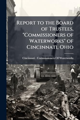 Report to the Board of Trustees, "Commissioners of Waterworks" of Cincinnati, Ohio