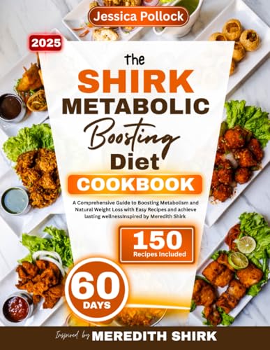 The SHIRK Metabolic Boosting Diet Cookbook: A Comprehensive Guide to Boosting Metabolism and Natural Weight Loss with Easy Recipes and achieve lasting wellnessInspired by Meredith Shirk
