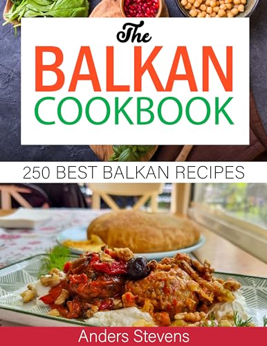 The Balkan Cookbook: 250 Best Balkan Recipes (Best Cookbook from The World 4)