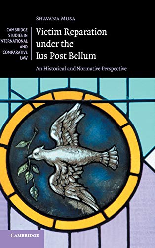 Victim Reparation under the Ius Post Bellum: An Historical and Normative Perspective (Cambridge Studies in International and Comparative Law, Series Number 139)
