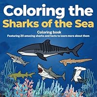 Coloring the Sharks of the Sea: Educational coloring book with 20 species of sharks for children Ages 3-10 B0D4854GV6 Book Cover