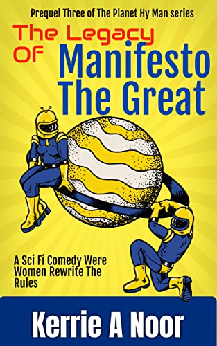 The Legacy Of Manifesto The Great: A Sci Fi Comedy Where Women Rewrite The Rules (Prequel to Planet Hy Man Book 3) by [Kerrie Noor, Sarah Kolb-Wlliams]