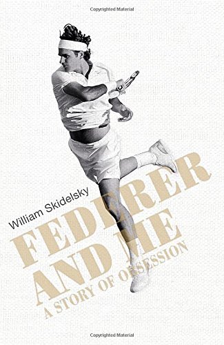 Federer and Me: A Story of Obsession by William Skidelsky(2001-11-14)