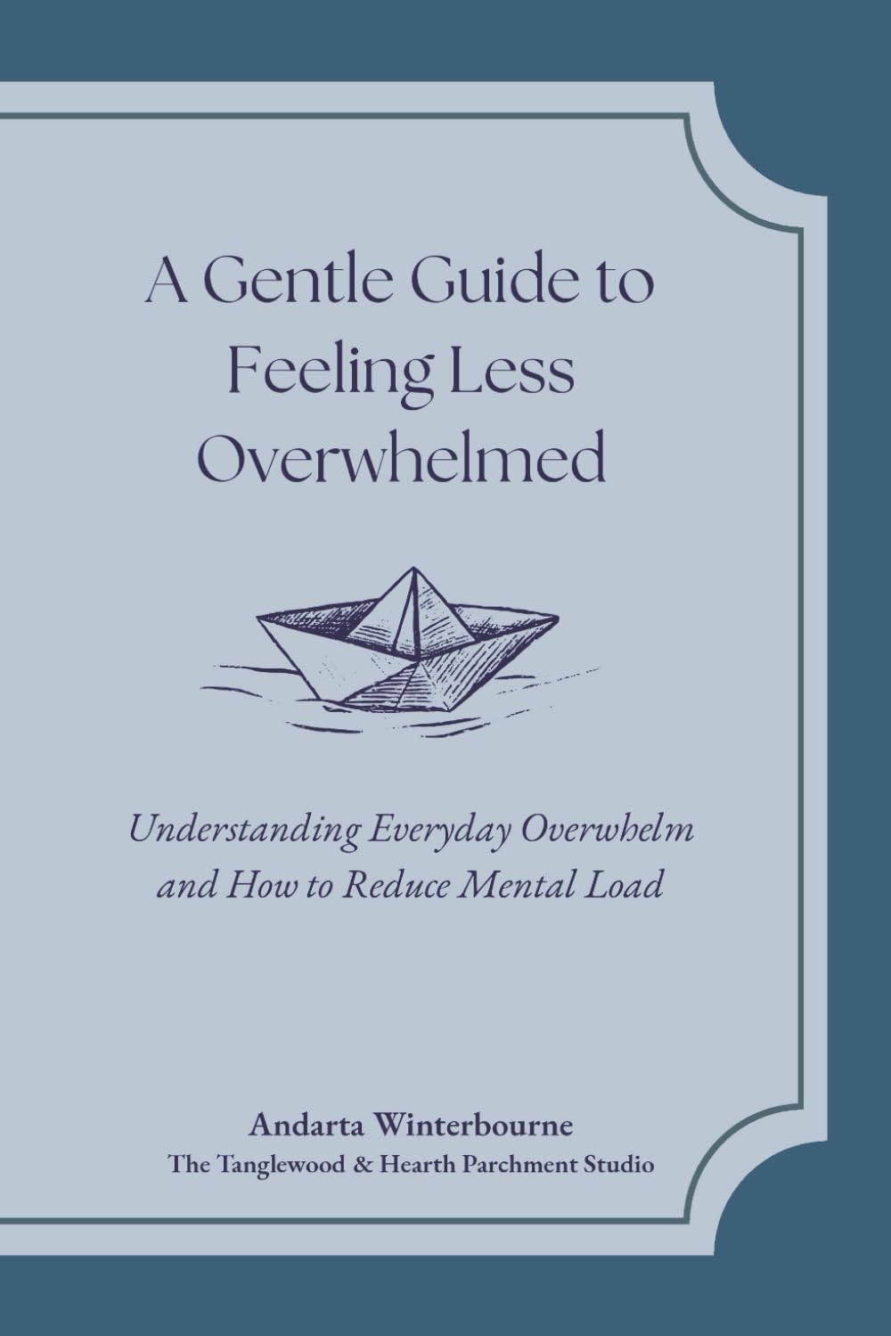 A Gentle Guide to Feeling Less Overwhelmed: Understanding Everyday Overwhelm and How to Reduce Mental Load (The Return to Inner Stability Series: ... for Nervous System Steadiness and Ease)