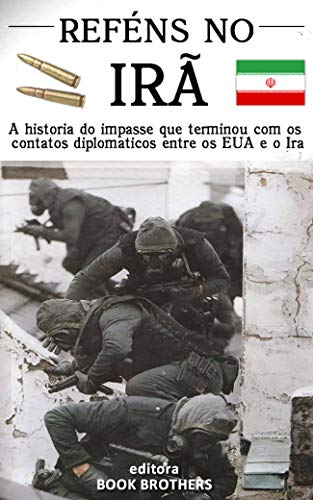 Reféns no Irã: A história do impasse que terminou os contatos diplomáticos entre os Estados Unidos e