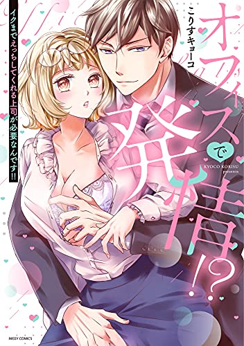 『オフィスで発情!? イクまでえっちしてくれる上司が必要なんです!!』1巻