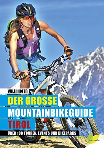 Der große Mountainbikeguide Tirol: Über 100 Touren, Events und Bikeparks Der große Mountainbikeguide Tirol: Über 100 Touren, Events und Bikeparks