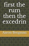 first the rum then the excedrin