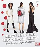  Jetzt näh ich Hoodie-Kleider!: Dein Kapuzen-Style selbstgenäht