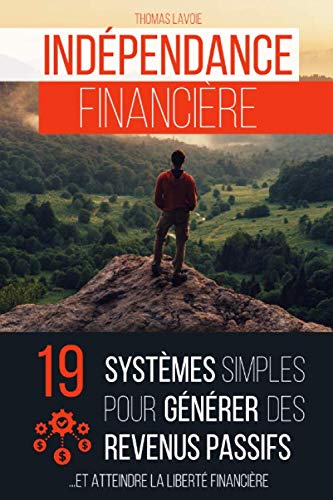 Indépendance financière: 19 systèmes simples pour générer des revenus passifs (et atteindre la liberté financière)