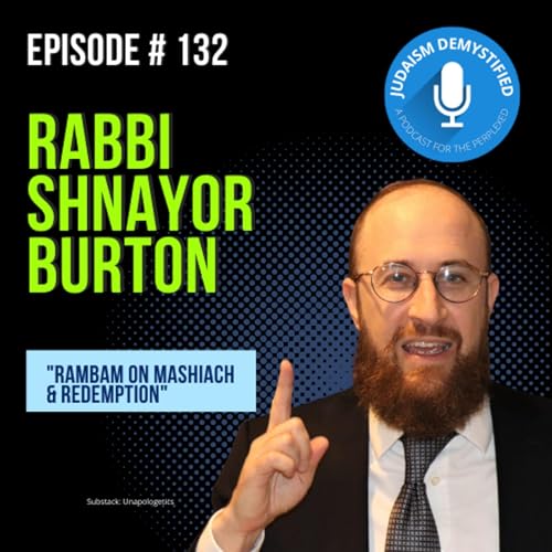 Episode 132: Rabbi Shnayor Burton "Rambam on Mashiach & Redemption"