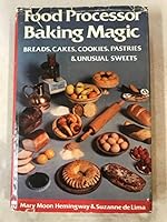 Food Processor Baking Magic - Breads, Cakes, Cookies, Pastries and Unusual Sweets B0010K9R4E Book Cover