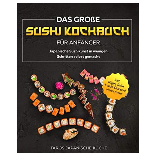 Das große Sushi Kochbuch für Anfänger: Japanische Sushikunst in wenigen Schritten selbst gemacht inkl. Nigiri, Sake, Inside Out und vieles mehr