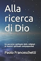 Alla ricerca di Dio: Un percorso spirituale dalle religioni ai maestri spirituali contemporanei (Italian Edition) 1981011838 Book Cover