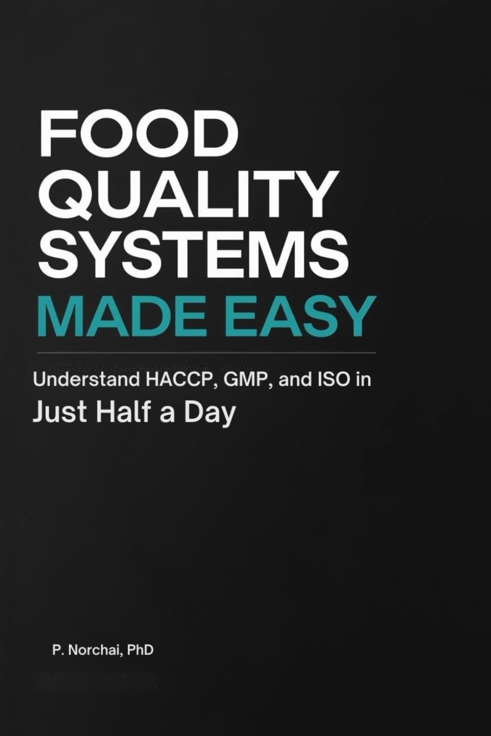 FOOD QUALITY SYSTEMS MADE EASY: Understand HACCP, GMP, and ISO in Just Half a Day