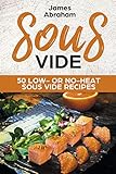  Sous Vide: 50 Low- or No-Heat Sous Vide Recipes: Volume 5
