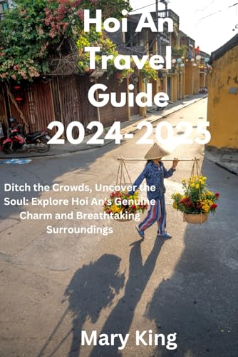 Hoi An Travel Guide 2024-2025: Ditch the Crowds, Uncover the